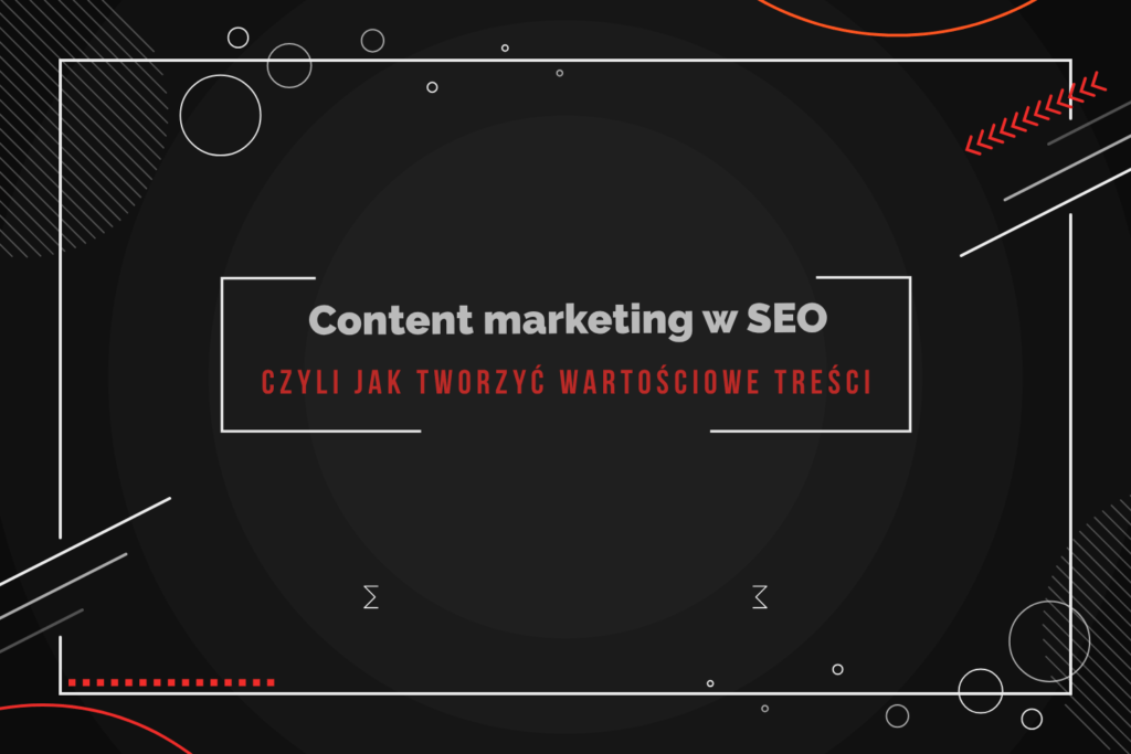 Content marketing w SEO, czyli jak tworzyć wartościowe treści