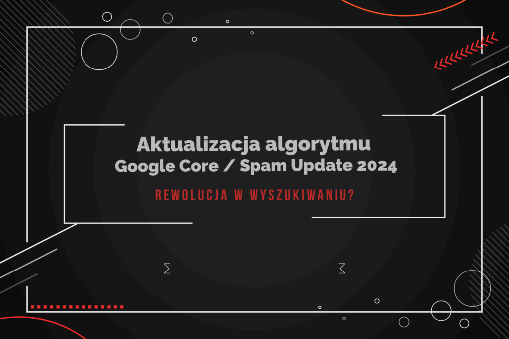 Aktualizacja algorytmu Google Core / Spam Update 2024